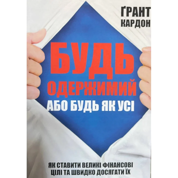 Будь одержимий або будь як всі. Як ставити великі фінансові цілі і швидко досягати їх. Грант Кардон 200000259242 фото